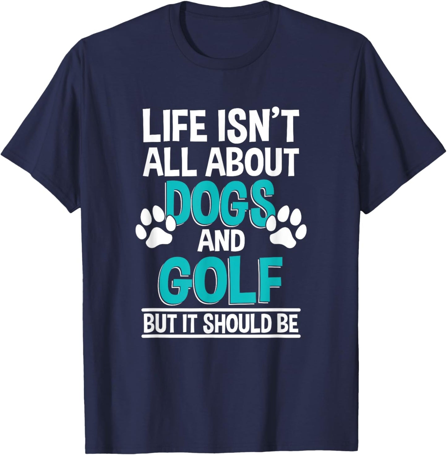 Life Isn't All About Dogs And Golf, Golf Player T-Shirt - T-Shirt | Navy