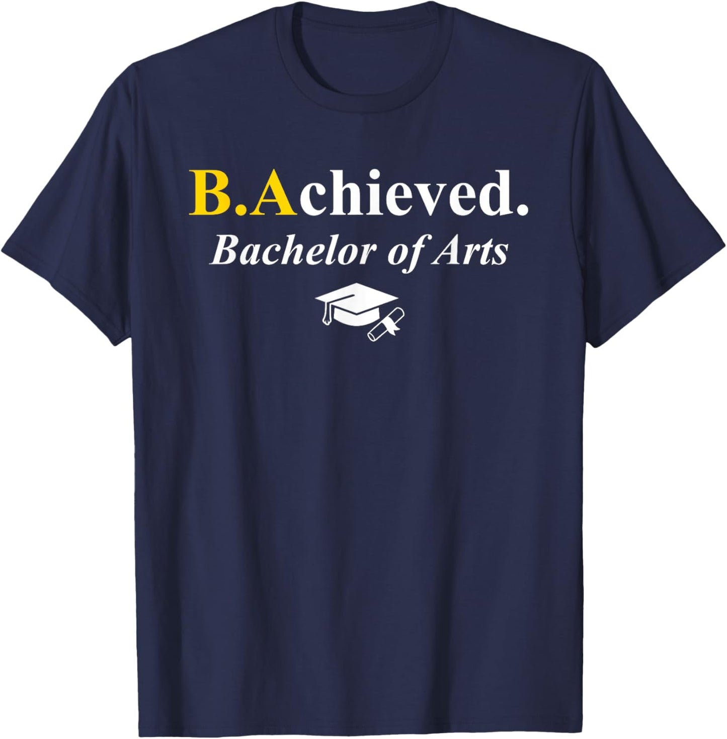 B.Achieved. BA Achieved Funny Bachelor of Arts Graduation T-Shirt - T-Shirt | Navy