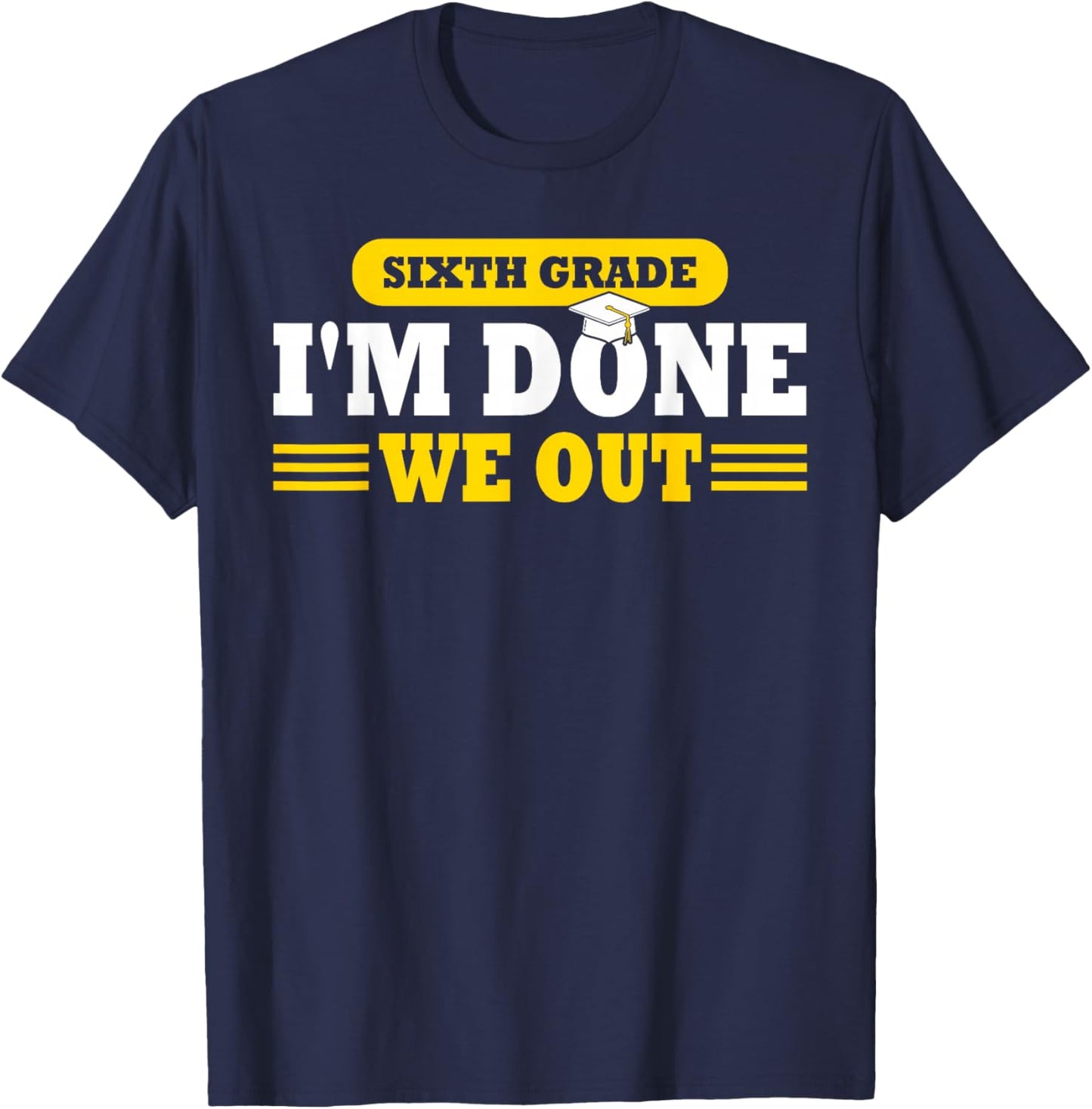 6th Grade I'm Done We Out Funny Last Day School Graduate T-Shirt - T-Shirt | Navy