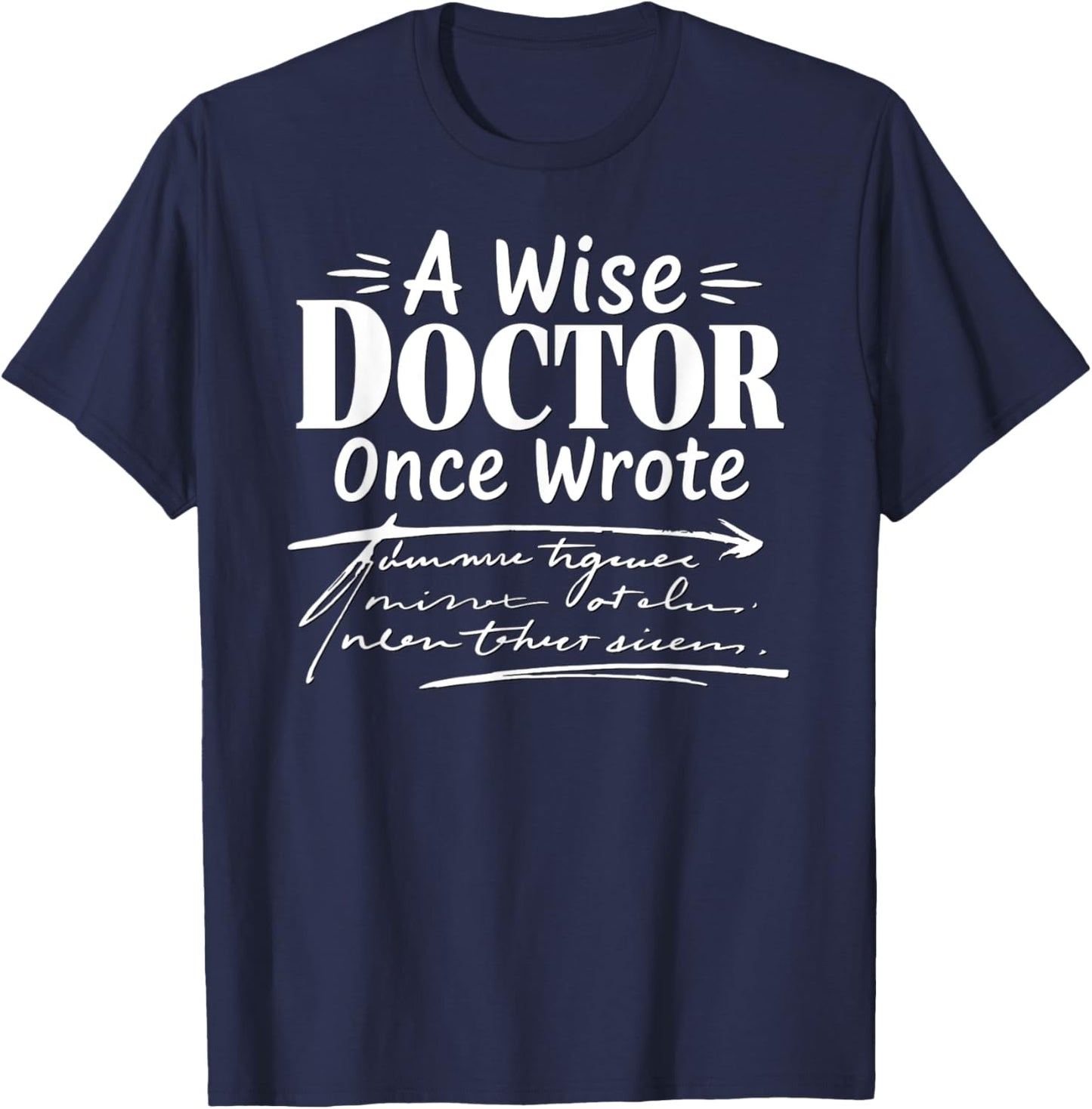 A Wise Doctor Once Wrote Funny Doctors Handwriting Humor T-Shirt - T-Shirt | Navy