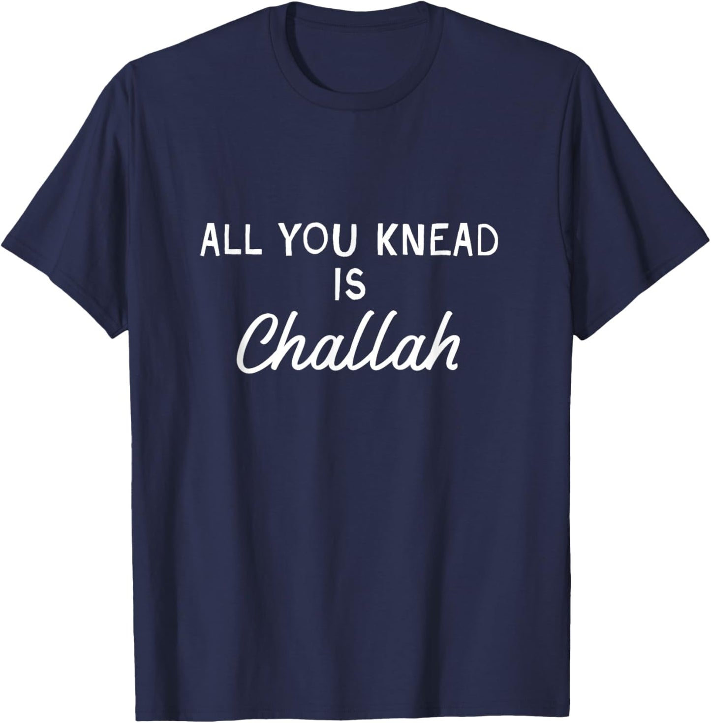 All You Knead is Challah Jewish Baking Baker Shabbat Shalom T-Shirt - T-Shirt | Navy