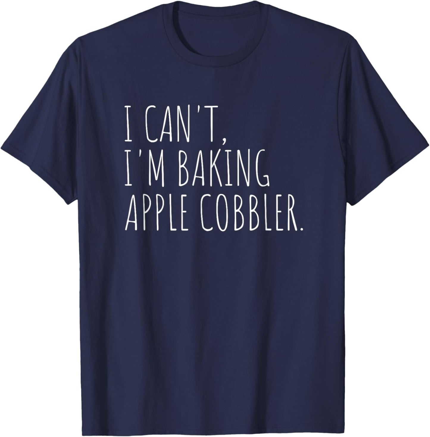 I Can't I'm Baking Apple Cobbler Funny Baker T-Shirt - T-Shirt | Navy