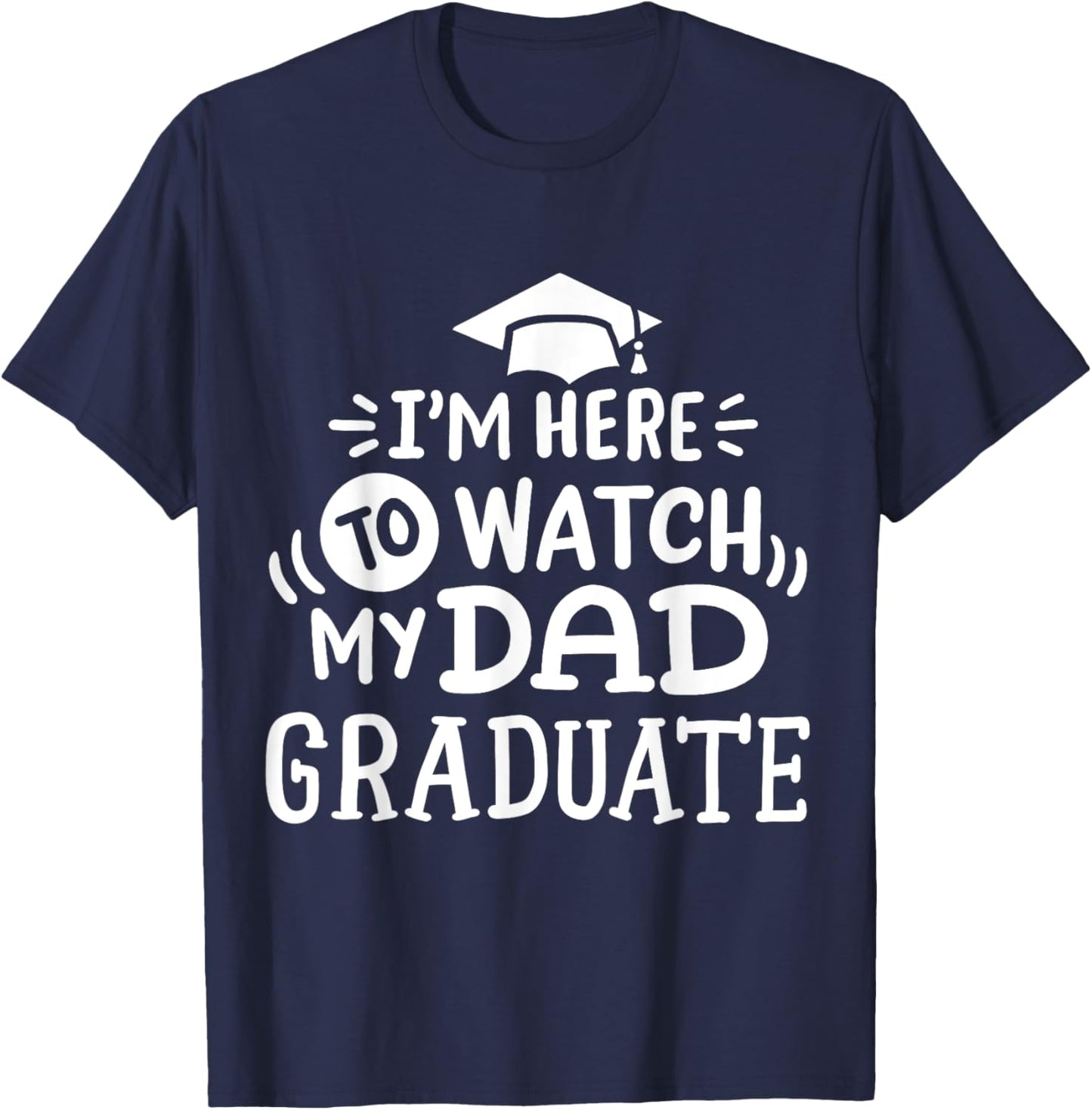 I'm Here To Watch My Dad Graduate Proud Children Graduation T-Shirt - T-Shirt | Navy
