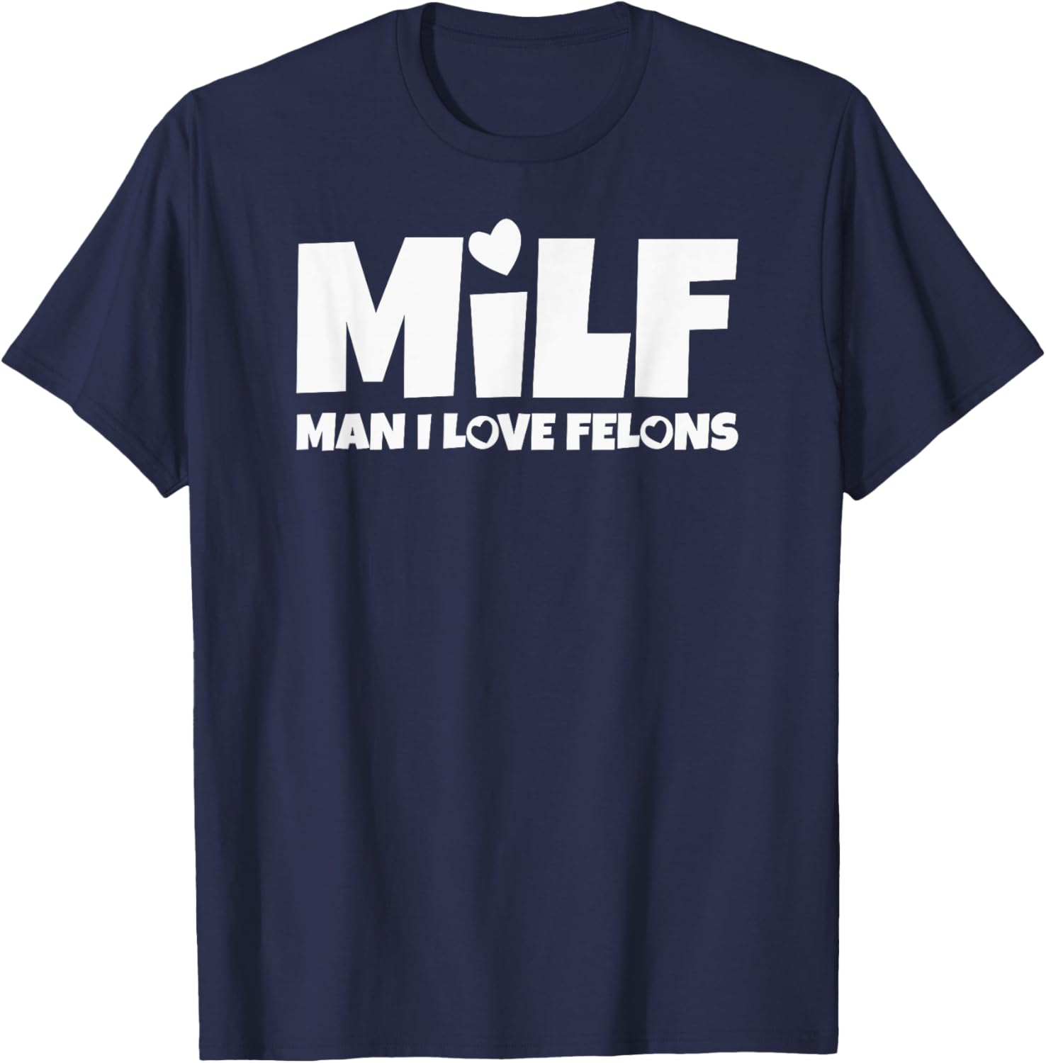 Man I Love Felons Milf T-Shirt - T-Shirt | Navy