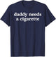 Daddy Needs A Cigarette Father's Day T-Shirt - T-Shirt | Navy