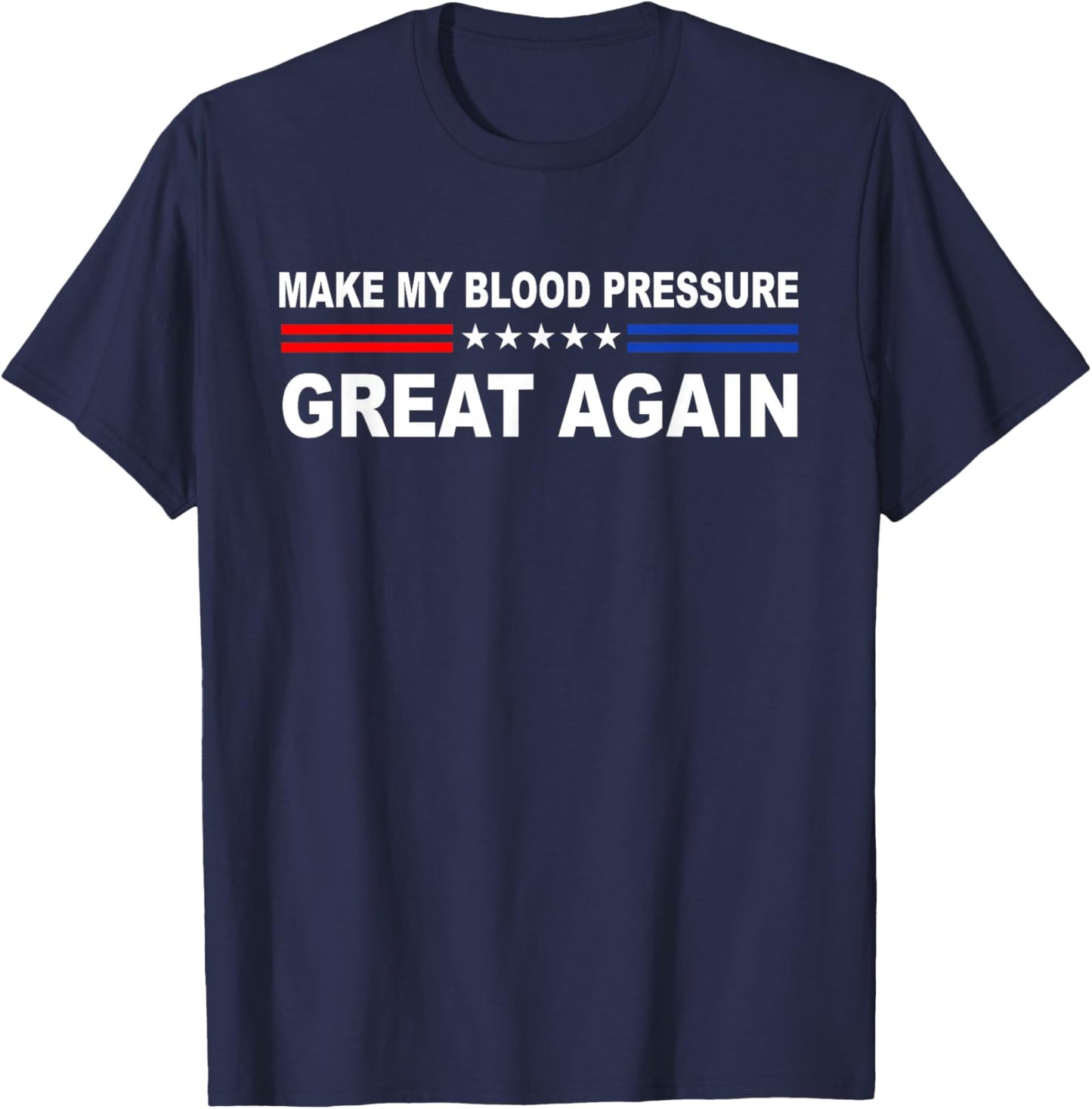 Make My Blood Pressure Great Again | Funny Hypertension T-Shirt - T-Shirt | Navy