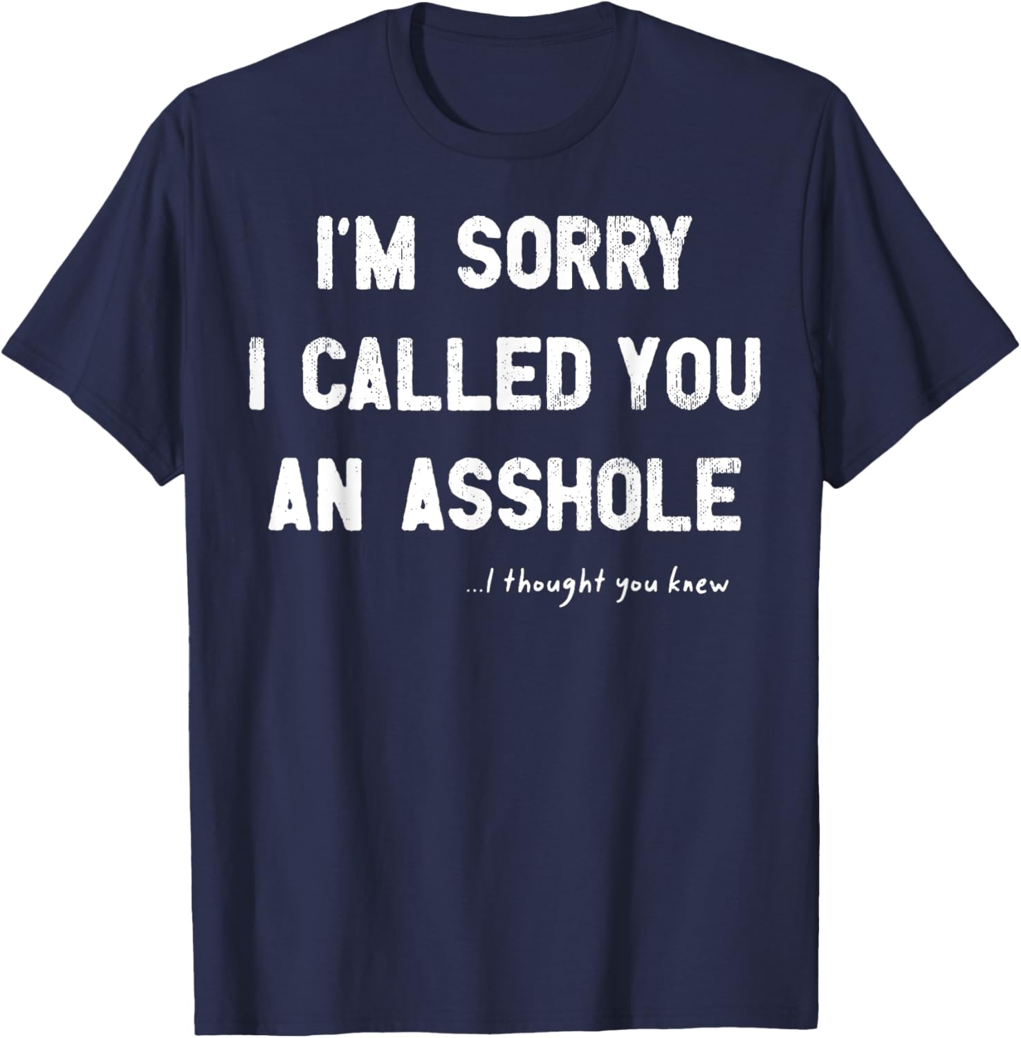 I'm Sorry I Called You An Asshole I Thought You Knew T-Shirt - T-Shirt | Navy