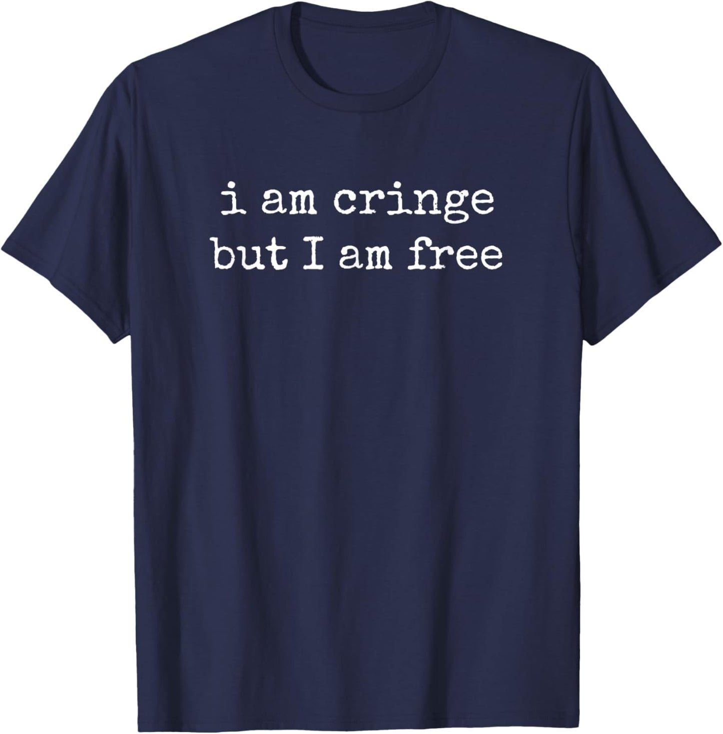 I Am Cringe, But I Am Free T-Shirt - T-Shirt | Navy