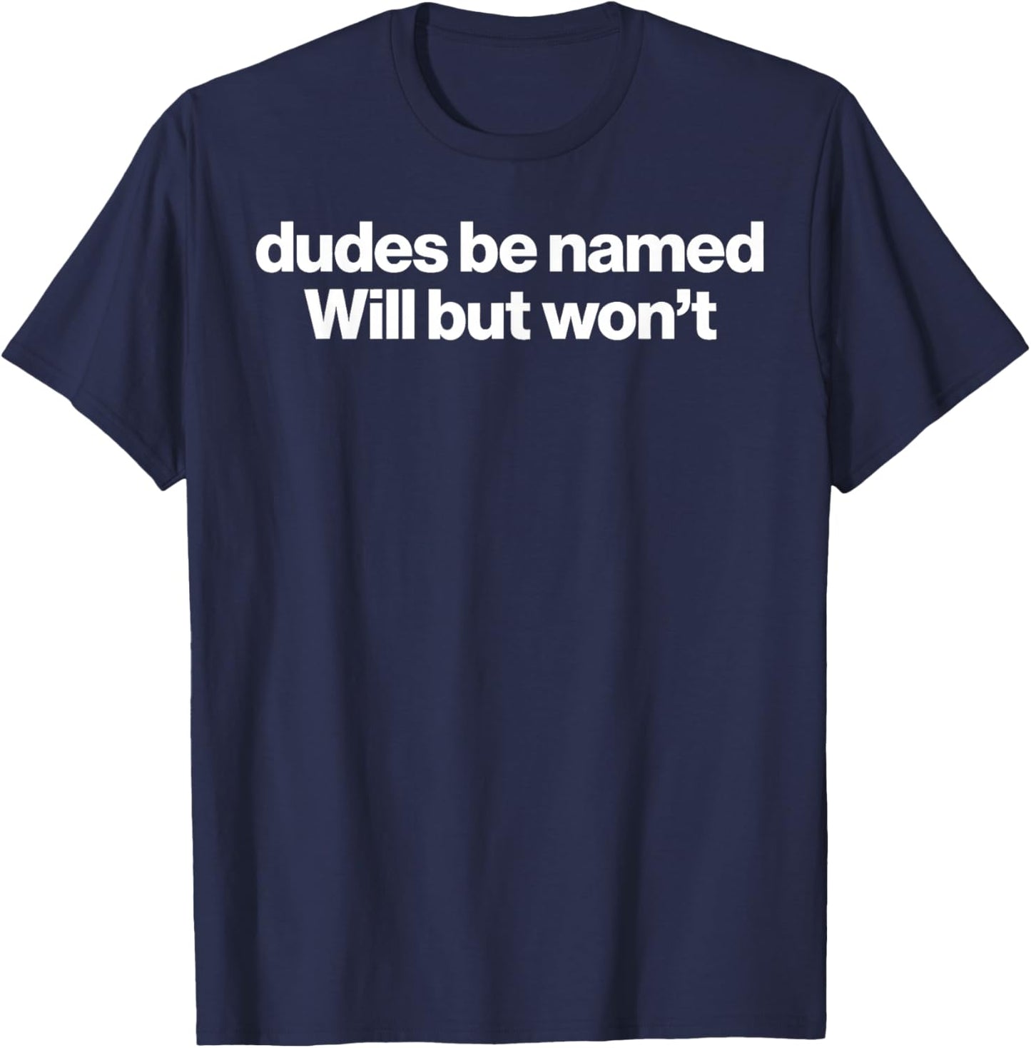 Dudes be Named Will but Won't T-Shirt - T-Shirt | Navy