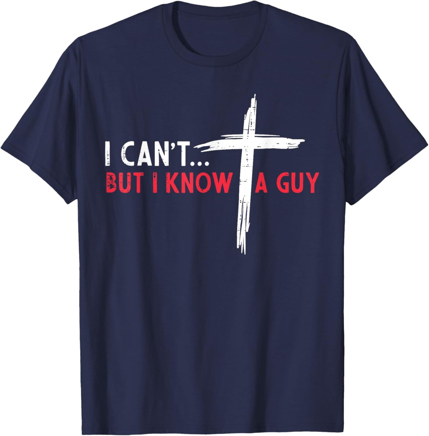 Christian I Cant But I Know A Guy Cross Jesus Women Men Kids T-Shirt - T-Shirt | Navy