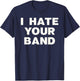 I Hate Your Band Funny Music Humor Sarcastic Gig Statement T-Shirt - T-Shirt | Navy