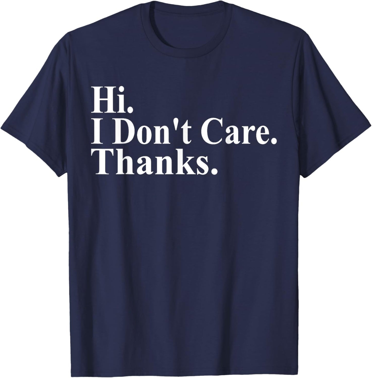 Hi I Don't Care Thanks Funny Saying Quote Men Women T-Shirt - T-Shirt | Navy