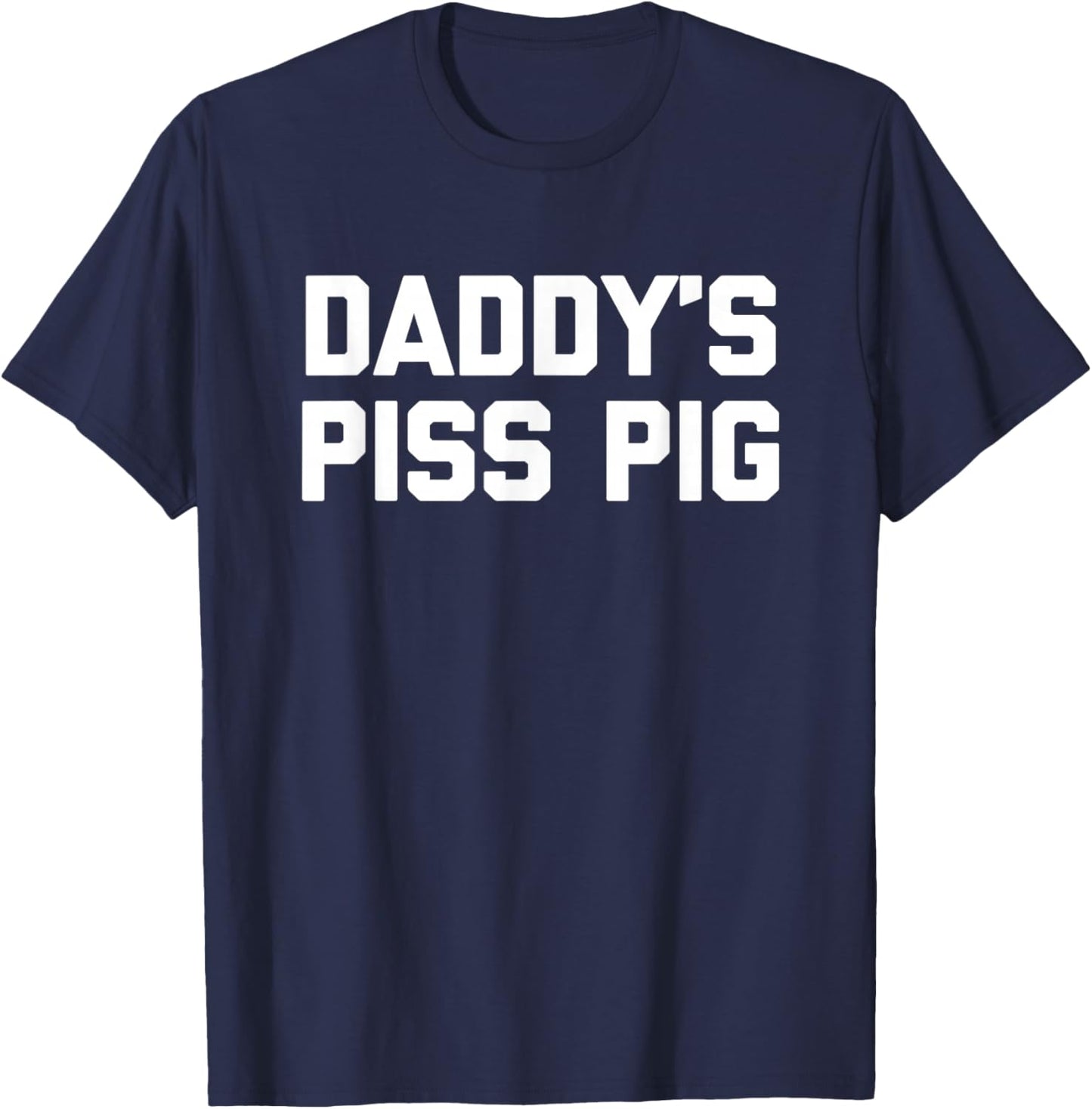 Daddy's Piss Pig - Funny Saying Sarcastic Novelty Urine Piss T-Shirt - T-Shirt | Navy