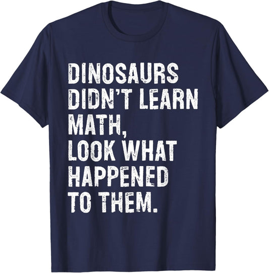 Dinosaurs Didn't Learn Math Funny Math Teacher T-Shirt - T-Shirt | Navy