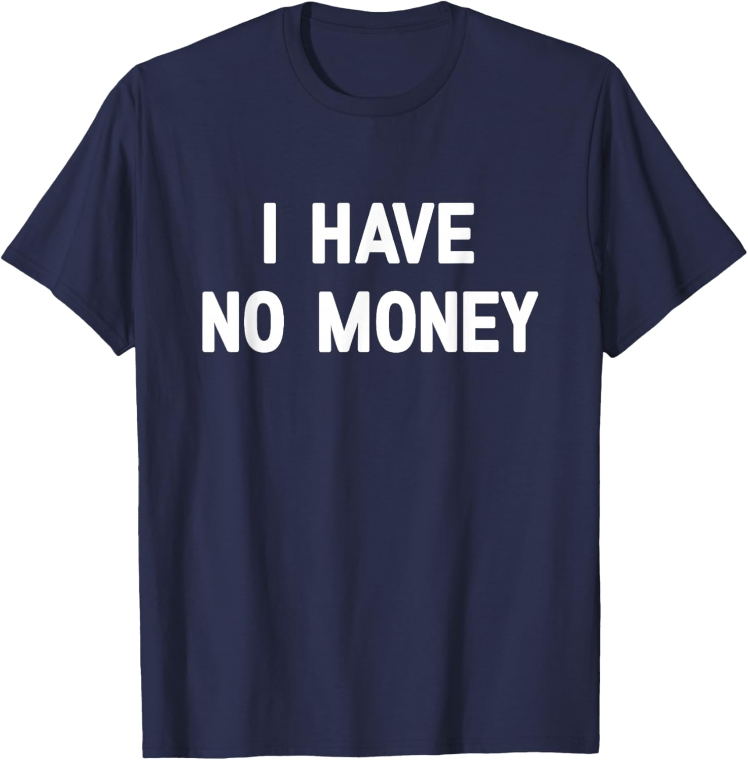 I Have No Money, Funny, Jokes, Sarcastic T-Shirt - T-Shirt | Navy