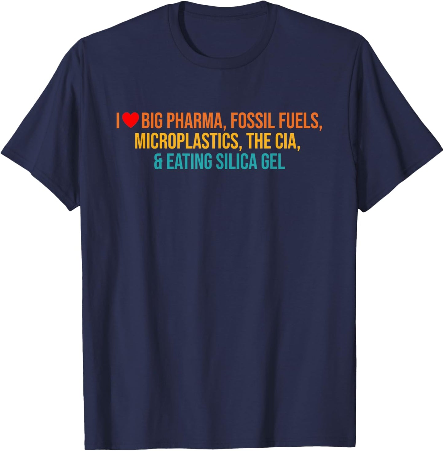 I Love Big Pharma, Fossil Fuels, Microplastics, The Cia T-Shirt - T-Shirt | Navy