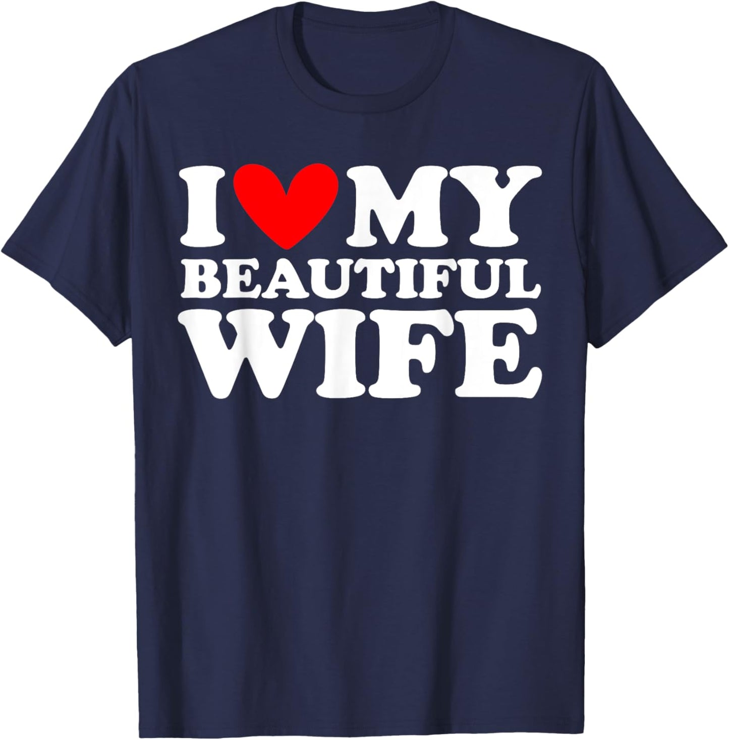I Love My Beautiful Wife I Heart My Beautiful Wife T-Shirt - T-Shirt | Navy