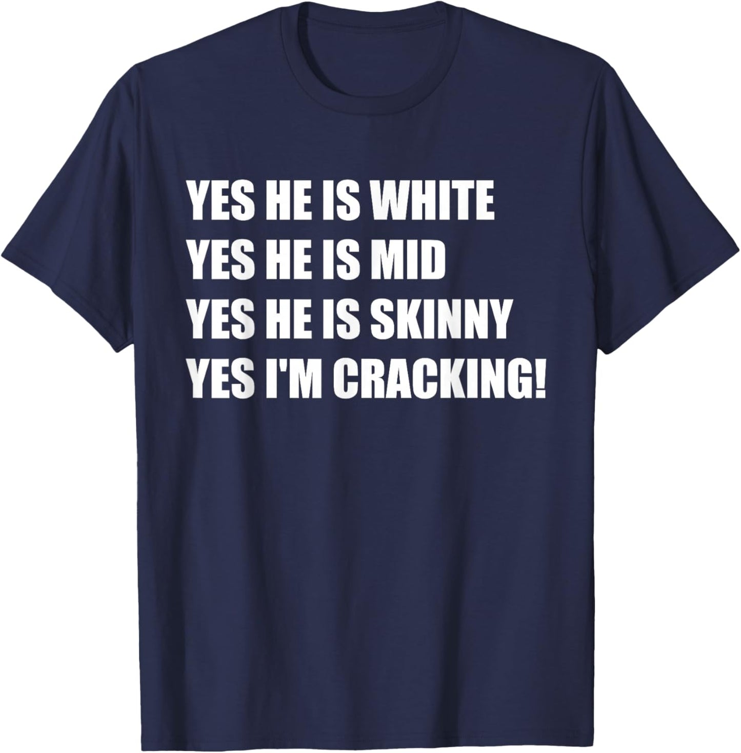 Yes He is White Yes He is Mid Yes He is Skinny I'm Cracking T-Shirt - T-Shirt | Navy