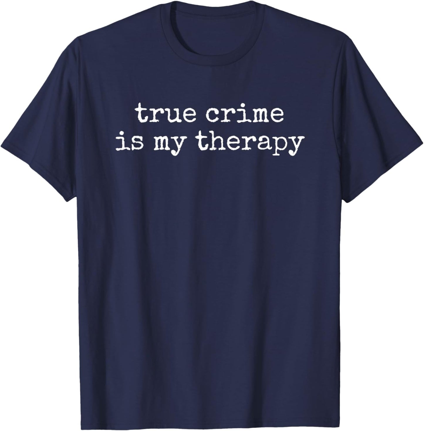 True Crime is My Therapy Funny True-Crime Lover T-Shirt - T-Shirt | Navy