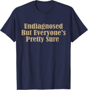 Undiagnosed But Everyone's Pretty Sure Funny T-Shirt - T-Shirt | Navy
