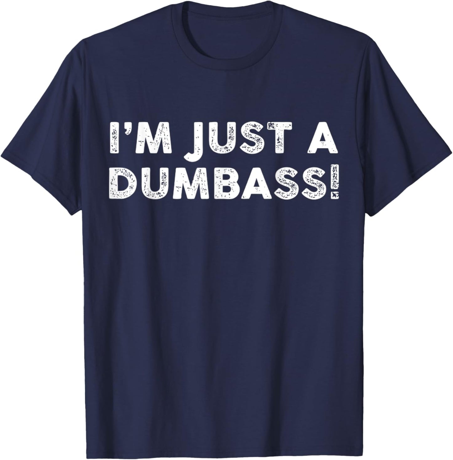 I'm Just A Dumbass Funny Saying Sarcastic Meme Humor Quote T-Shirt - T-Shirt | Navy