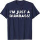 I'm Just A Dumbass Funny Saying Sarcastic Meme Humor Quote T-Shirt - T-Shirt | Navy