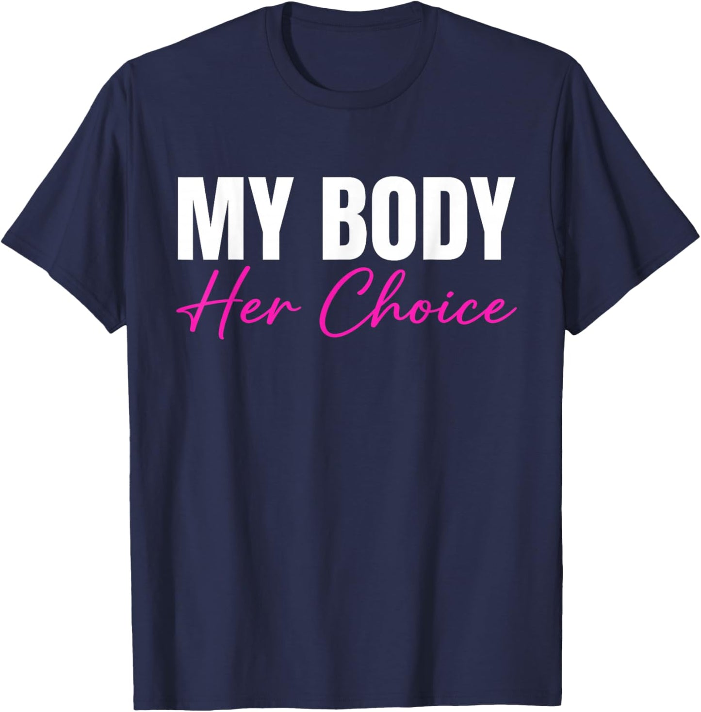My Body Her Choice Funny Dark Humor Meme Sarcastic T-Shirt - T-Shirt | Navy