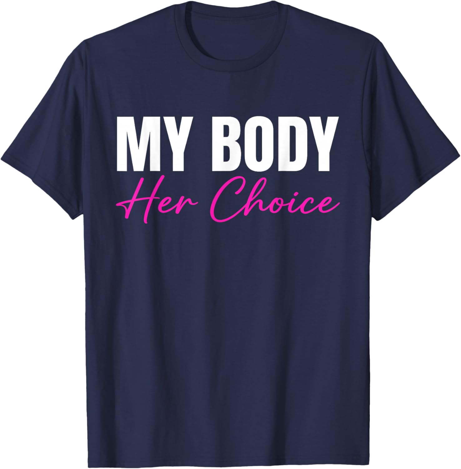 My Body Her Choice Funny Dark Humor Meme Sarcastic T-Shirt - T-Shirt | Navy