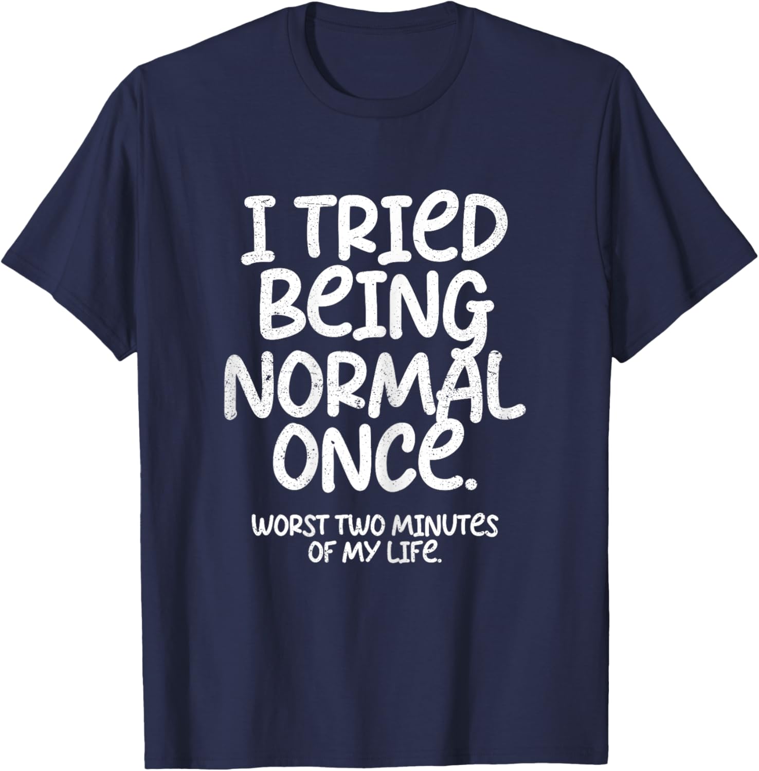 I Tried Being Normal Once Funny T-Shirt - T-Shirt | Navy