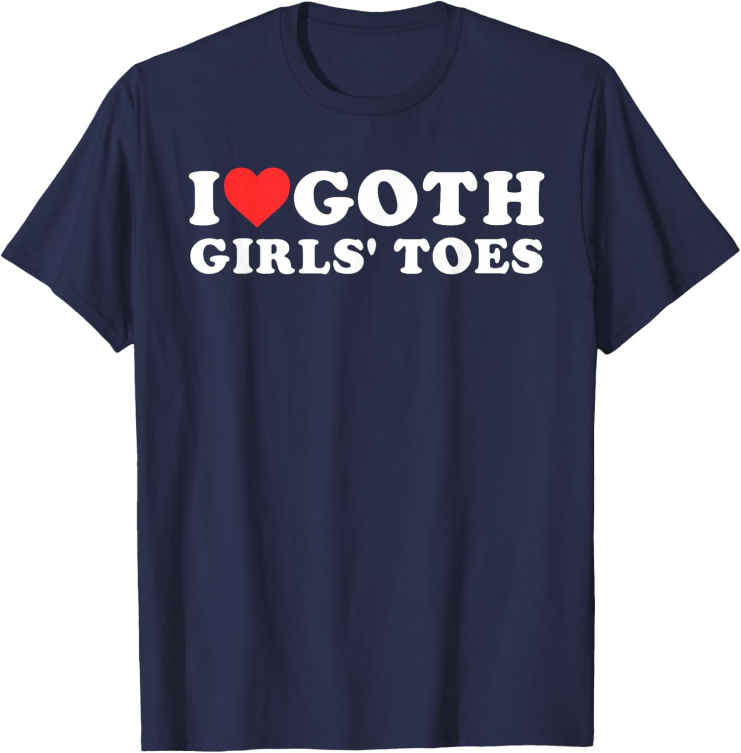 I Love Goth Girls' Toes Funny Quote T-Shirt - T-Shirt | Navy