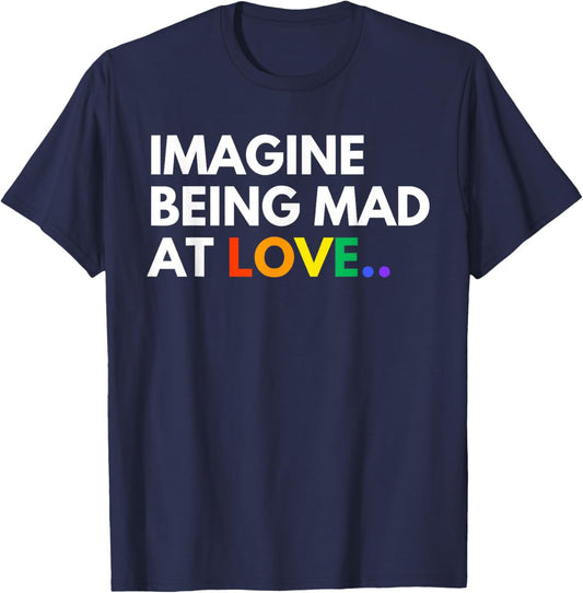 Imagine Being Mad At Love Pride Rainbow Equality T-Shirt - T-Shirt | Navy