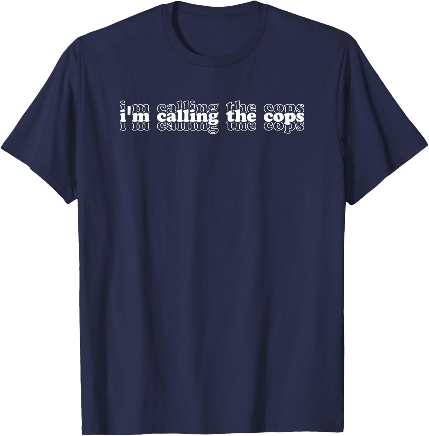 Funny I'm Calling The Cops Repeat Stacked Font Fun T-Shirt - T-Shirt | Navy