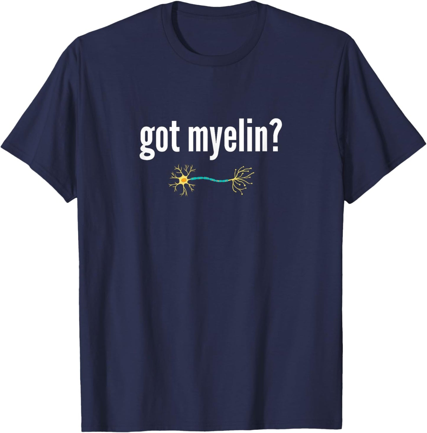 Got Myelin Funny Neurology Neuroscientist Gift Myelin T-Shirt - T-Shirt | Navy