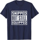Snipped But Still Equipped Funny Vasectomy Surgery T-Shirt - T-Shirt | Navy