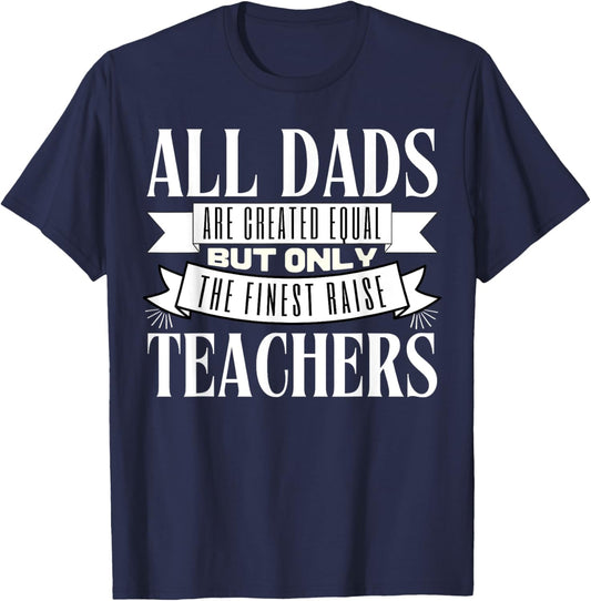All Dads Are Created Equal But Only The Finest Raise Teacher Men Women T-Shirt - T-Shirt | Navy