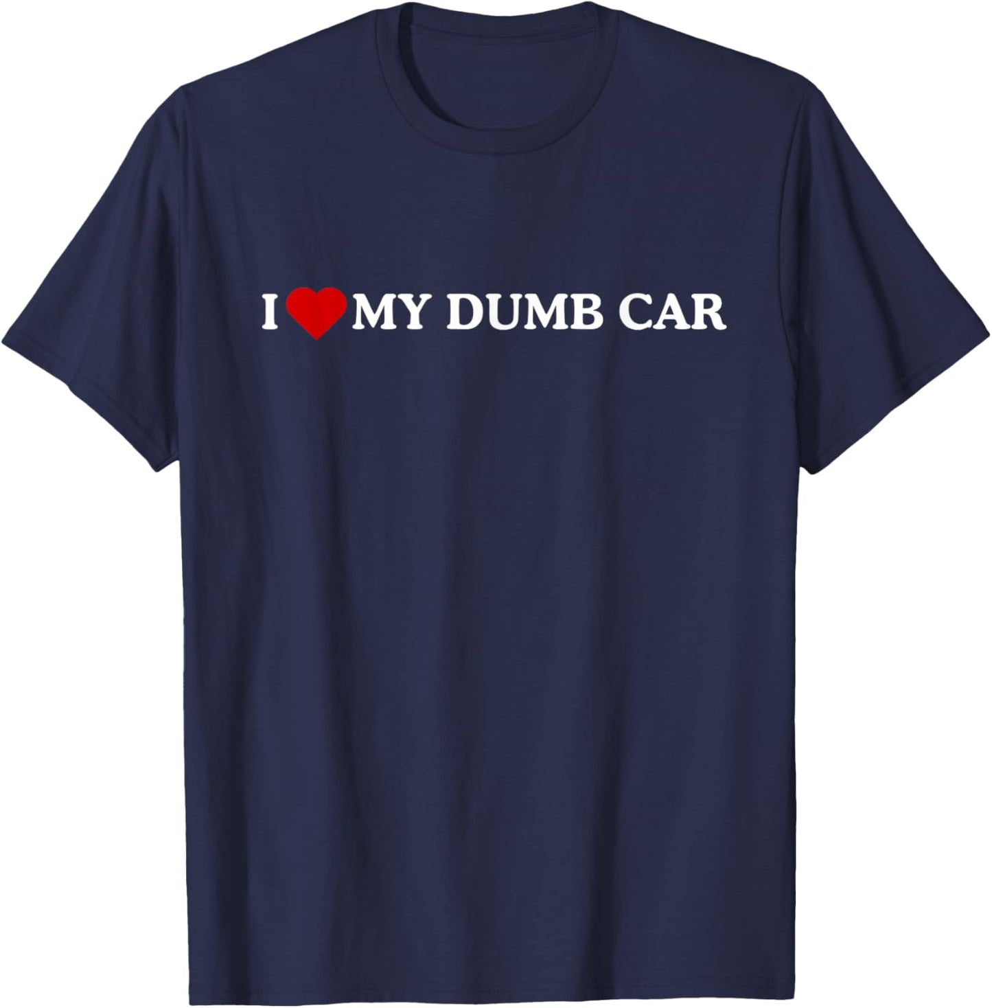 I Love My Dumb CAR T-Shirt - T-Shirt | Navy