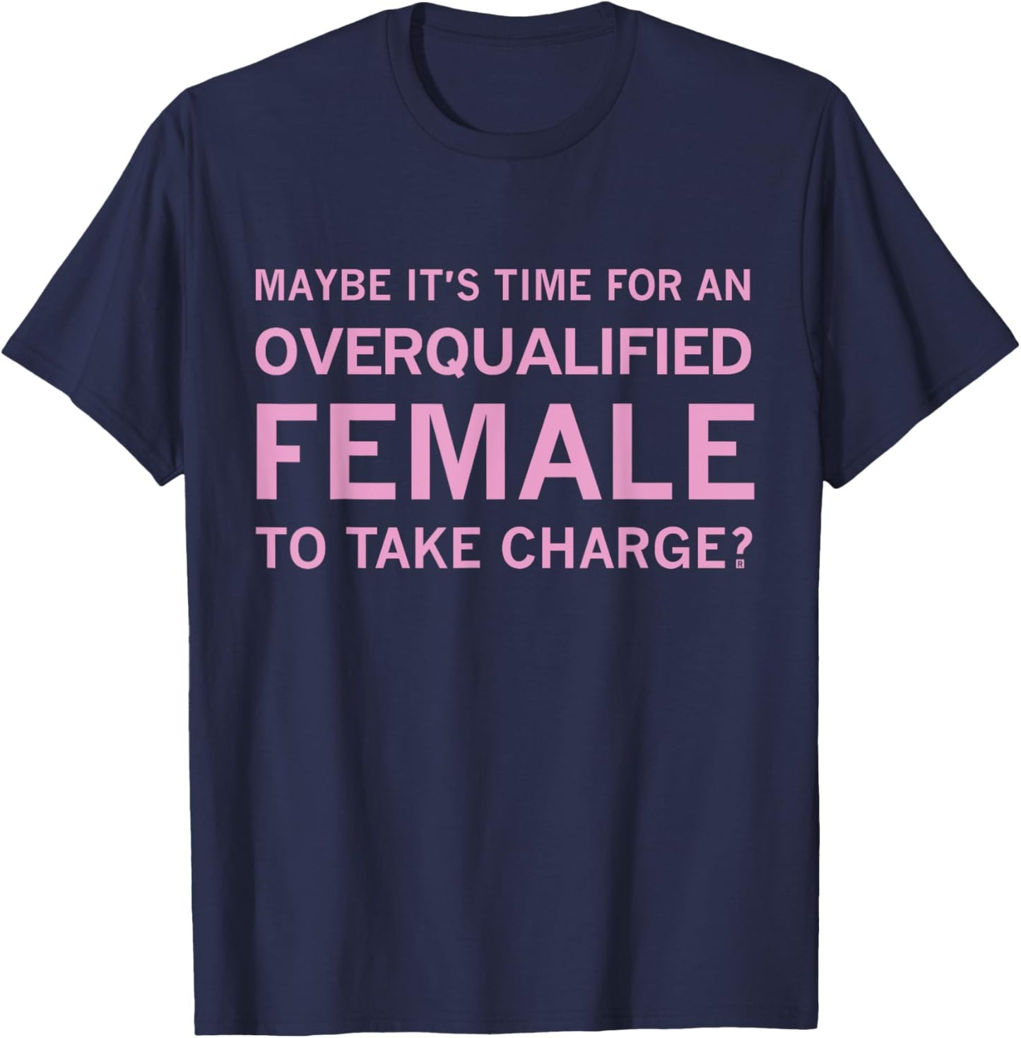 Maybe It's Time For An Overqualified Female To Take Charge T-Shirt - T-Shirt | Navy