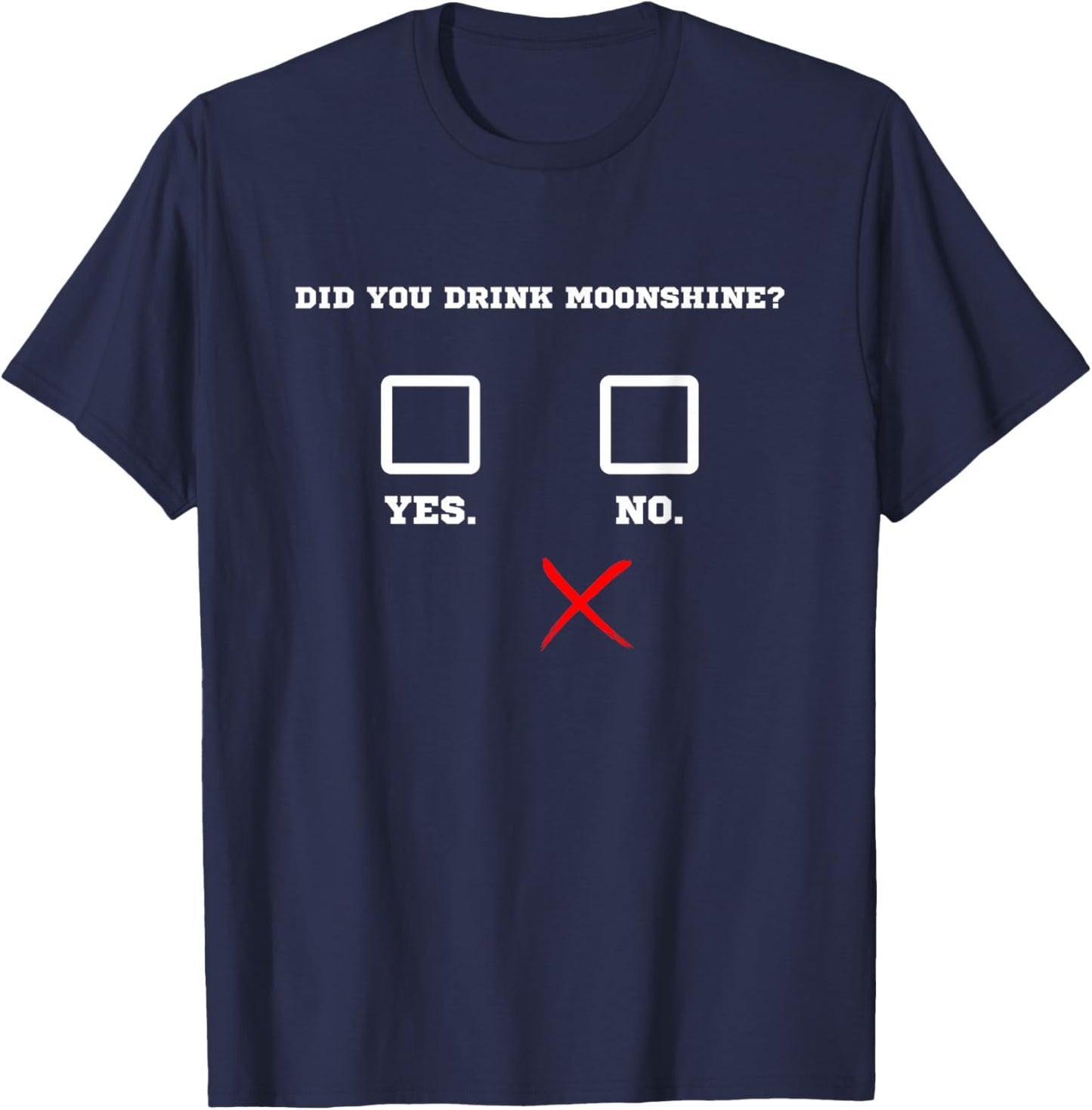 Did You Drink Moonshine - Funny Bar Party Drinking Humor T-Shirt - T-Shirt | Navy