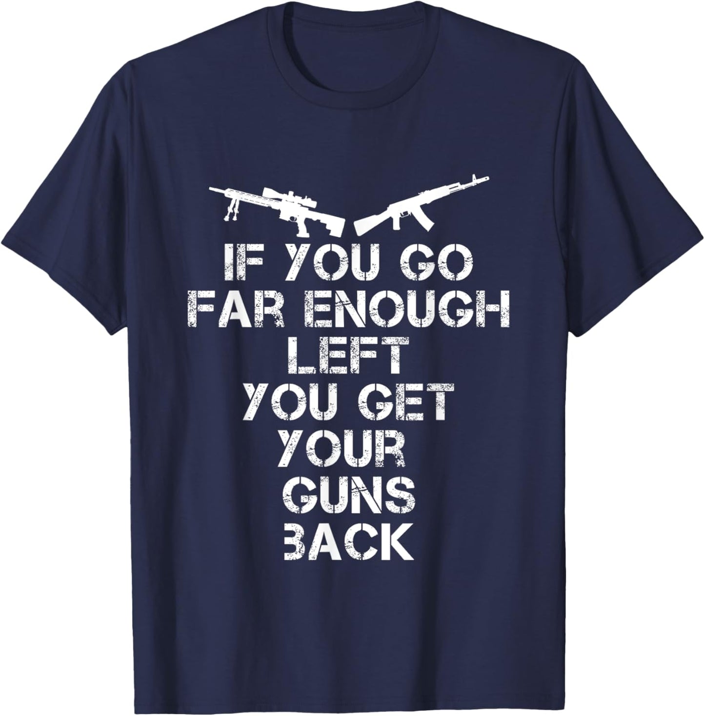 If You Go Far Enough Left you Get Your Guns Back Pro 2A T-Shirt - T-Shirt | Navy