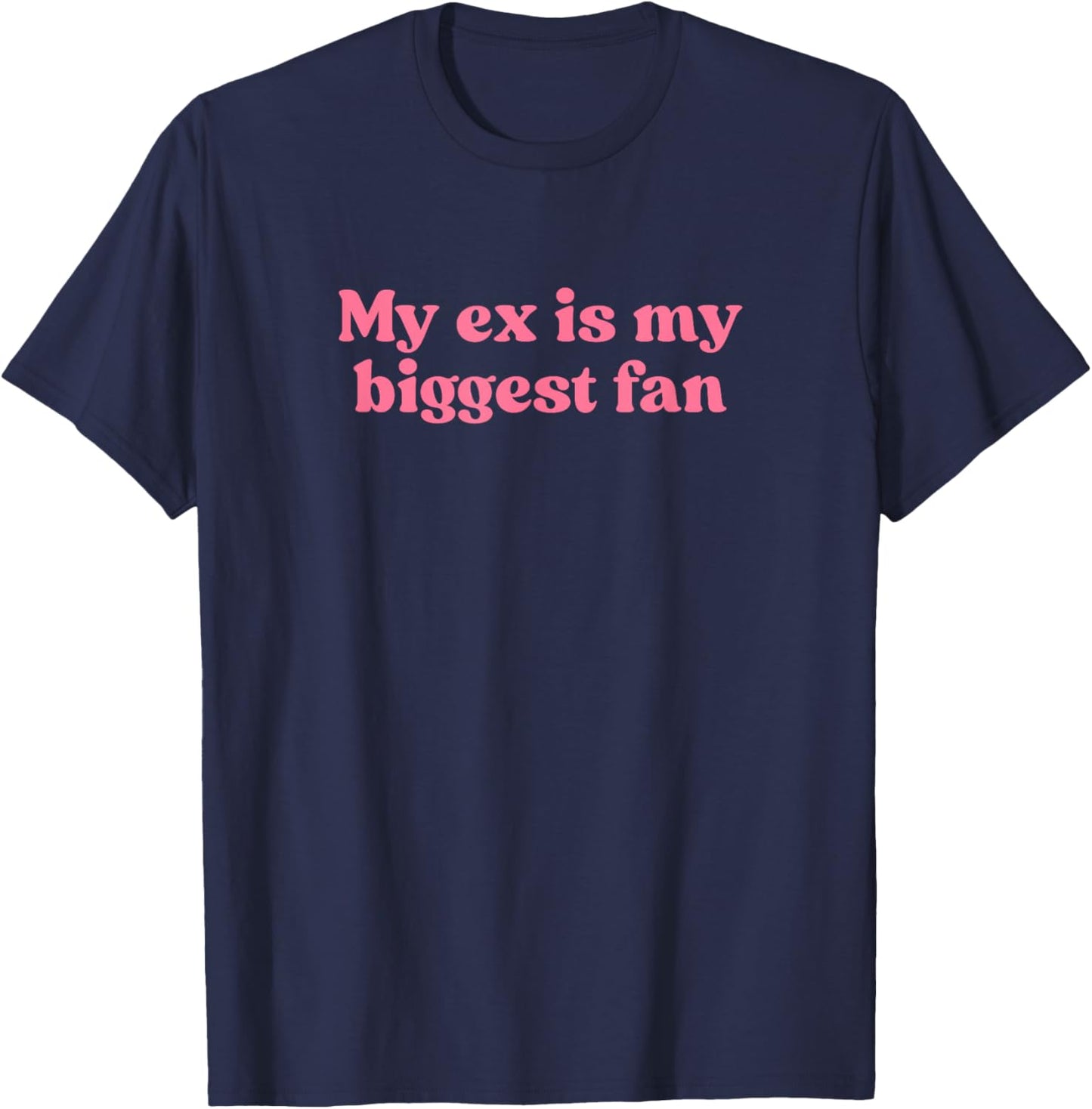 My Ex is My Biggest Fan Y2k Aesthetic Iconic Slogan Funny T-Shirt - T-Shirt | Navy