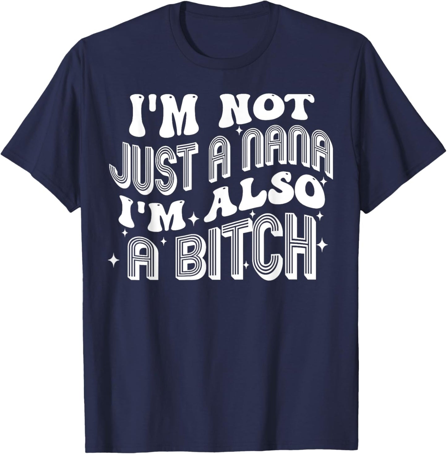 I'm Not Just A Nana I'm Also A Bitch T-Shirt - T-Shirt | Navy