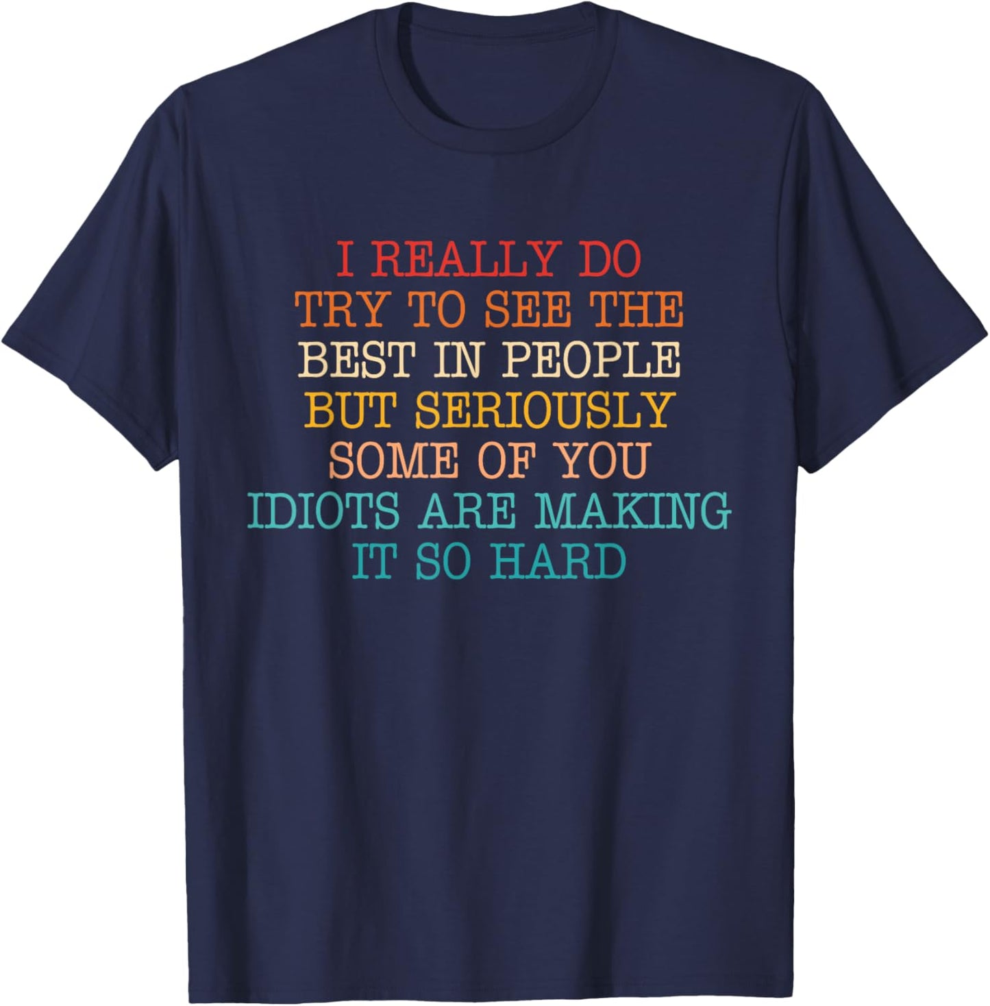 I Really Do Try To See The Best In People T-Shirt - T-Shirt | Navy