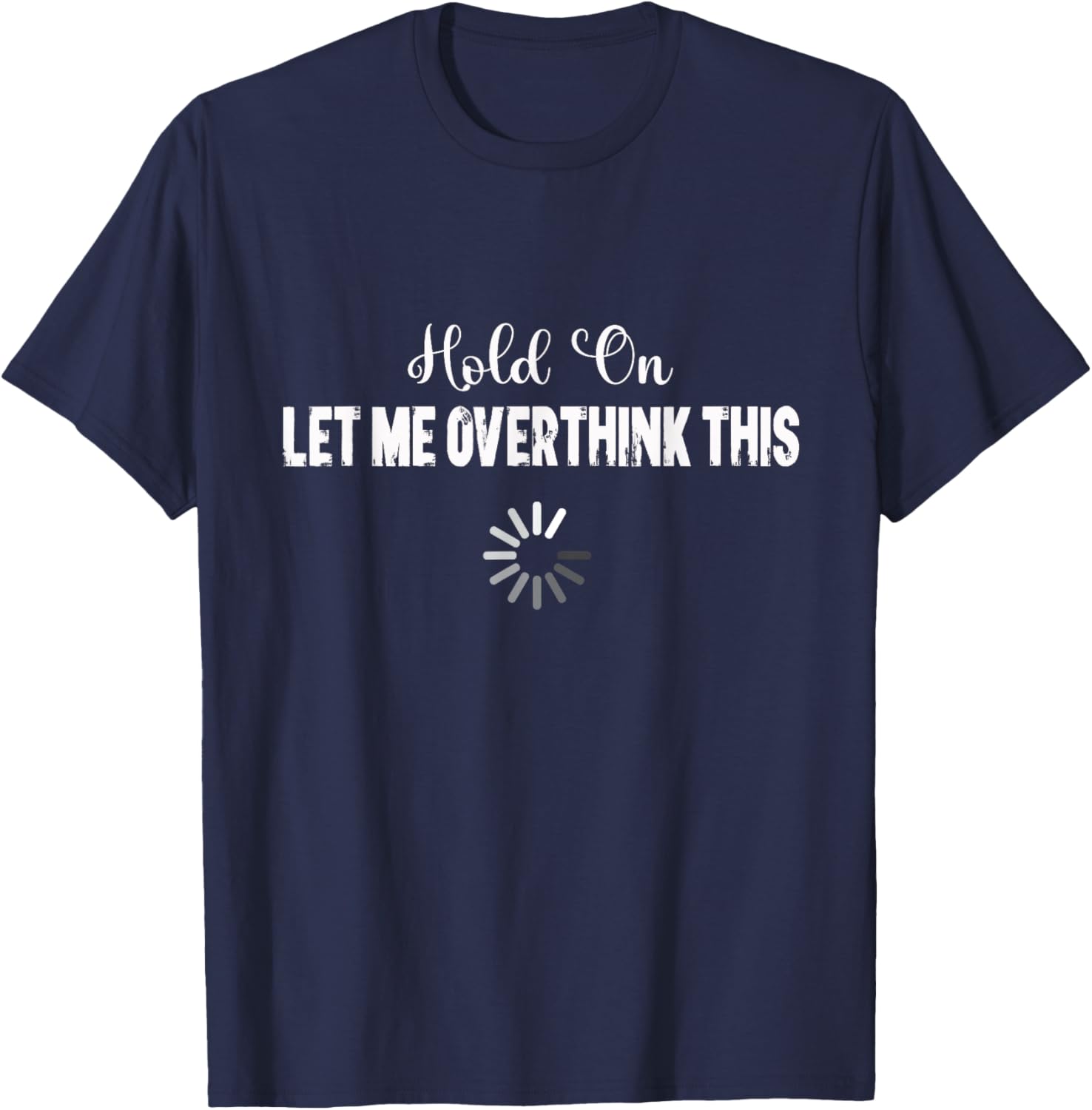 Funny Let Me Overthink This T-Shirt - T-Shirt | Navy