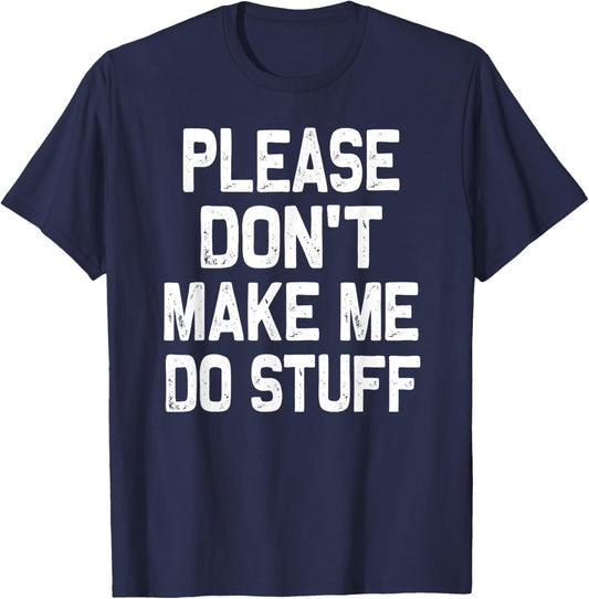 Please Don't Make Me Do Stuff Funny Gift Teenager T-Shirt - T-Shirt | Navy