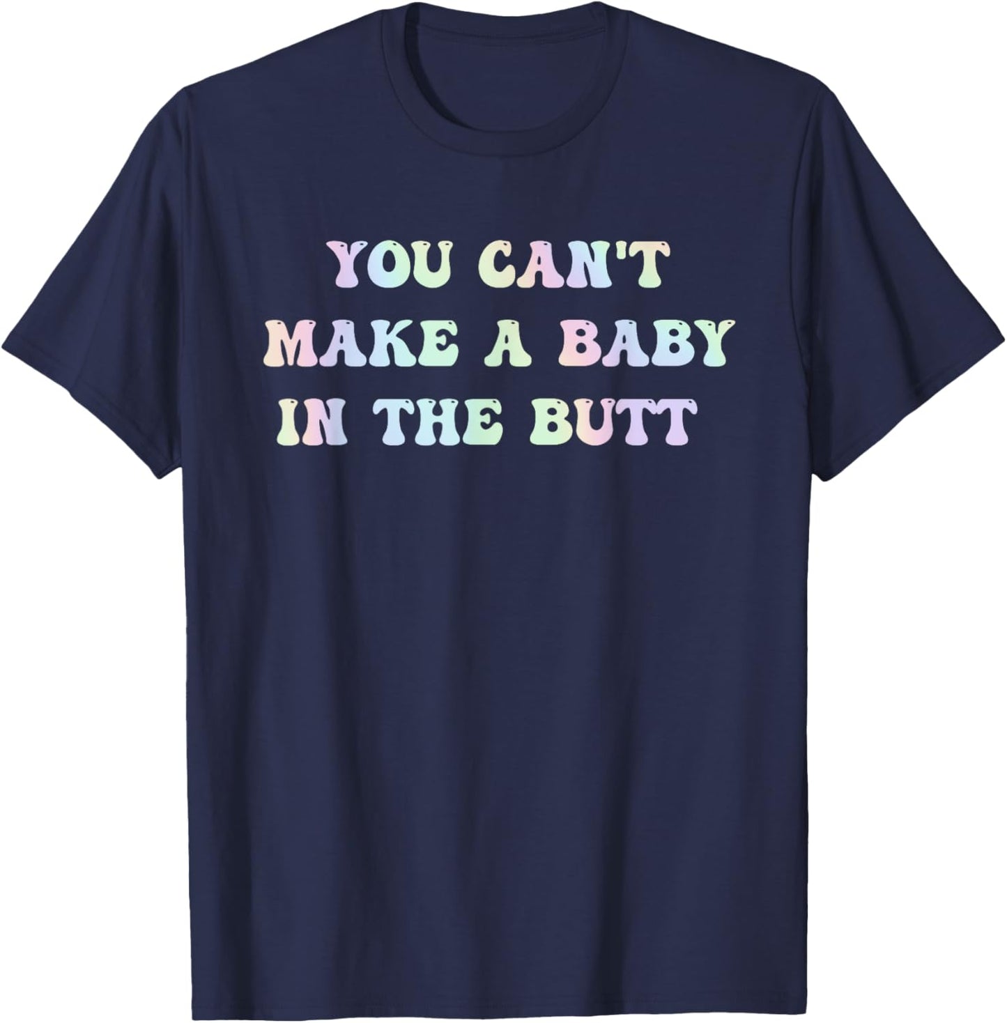 You Can't Make A Baby In The Butt Groovy Quote T-Shirt - T-Shirt | Navy