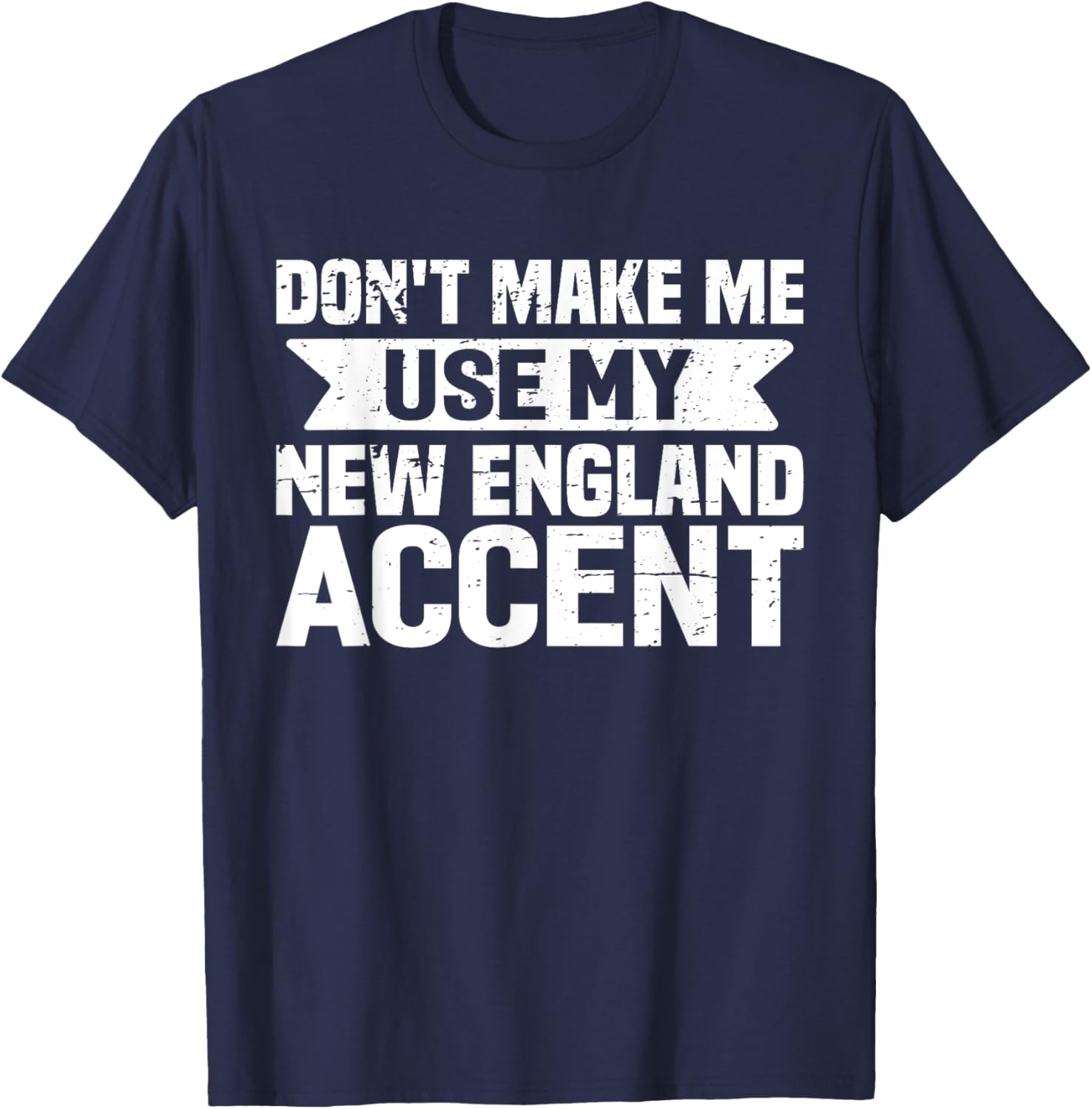 Don't Make Me Use My New England Accent T-Shirt - T-Shirt | Navy