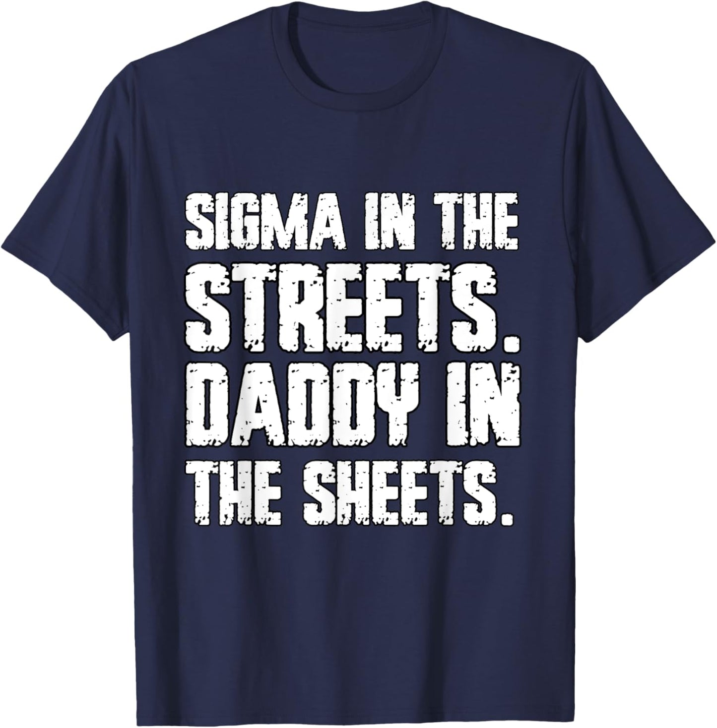 Sigma In The Streets Daddy In The Sheets Funny Cringe T-Shirt - T-Shirt | Navy