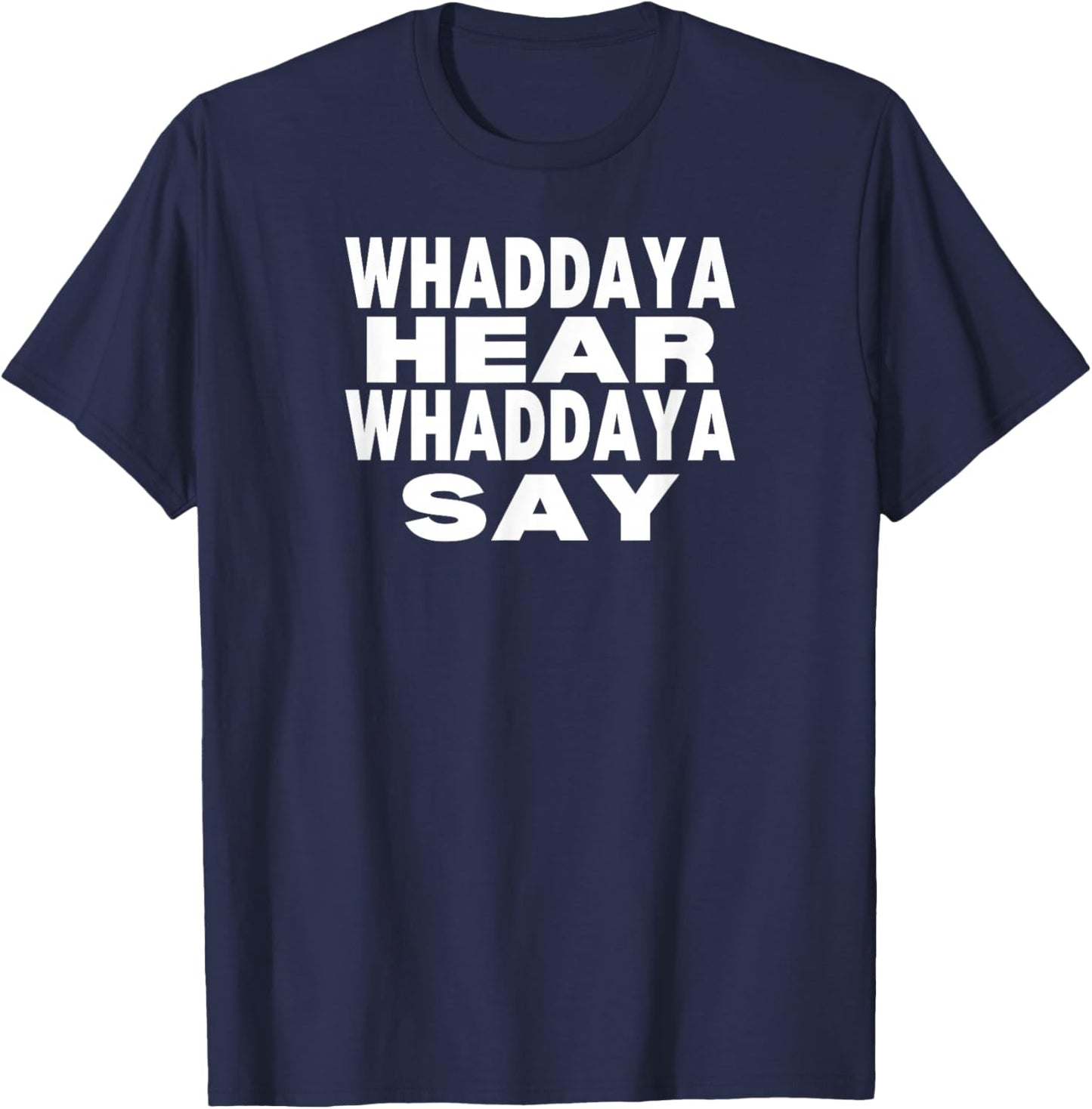 Whaddaya Hear Whaddaya Say T-Shirt - T-Shirt | Navy