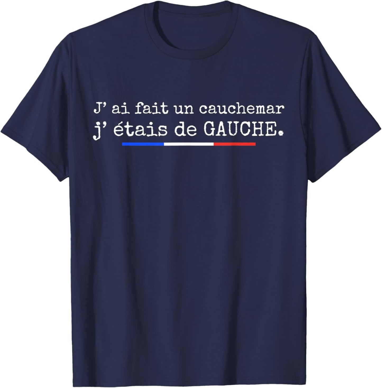 J' AI Fait Un Cauchemar J’Étais De Gauche Humour Politique T-Shirt - T-Shirt | Navy