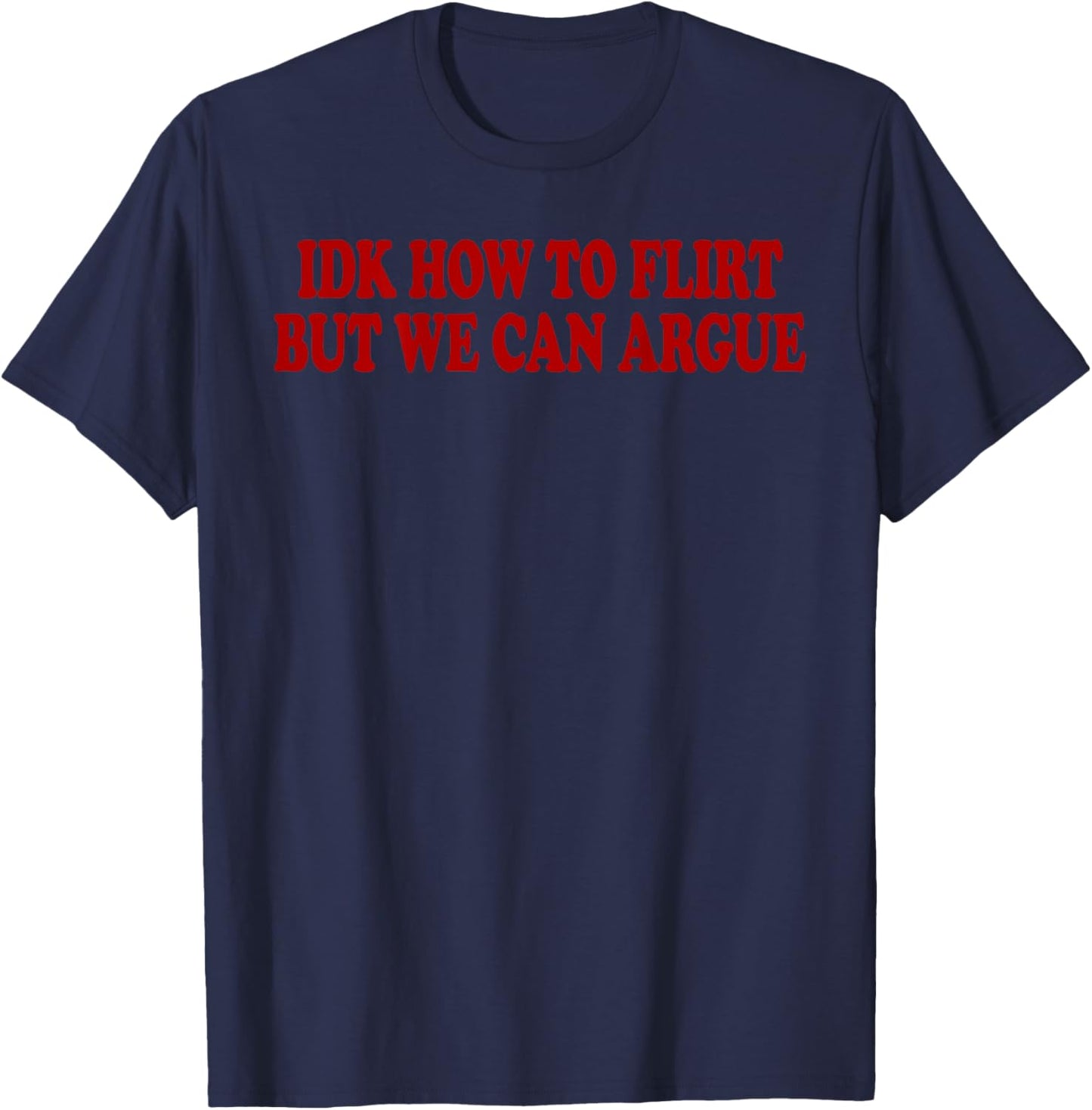 IDK How to Flirt BUT WE CAN Argue - Only Love Date Fans Back T-Shirt - T-Shirt | Navy